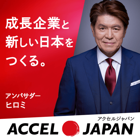 成長企業と新しい日本をつくる。　アンバサダー　ヒロミ　アクセルジャパン　ACCEL JAPAN